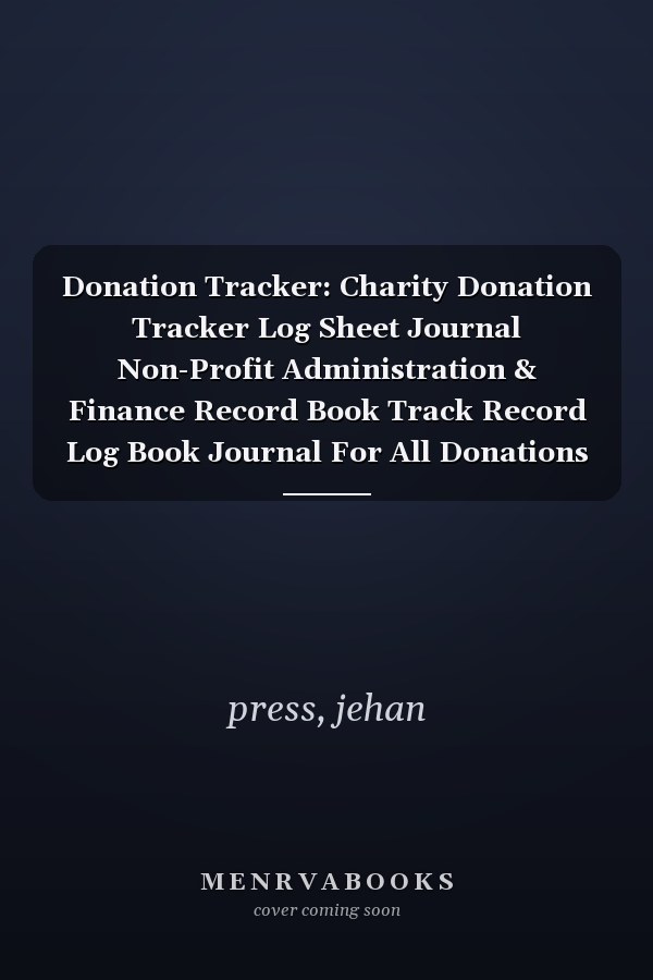 Donation Tracker: Charity Donation Tracker Log Sheet Journal Non-Profit Administration & Finance Record Book Track Record Log Book Journal For All Donations