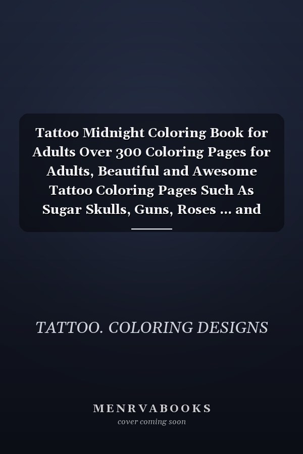 Tattoo Midnight Coloring Book for Adults Over 300 Coloring Pages for Adults, Beautiful and Awesome Tattoo Coloring Pages Such As Sugar Skulls, Guns, Roses ... and More! Adult to Get Stress Relieving and Relaxation