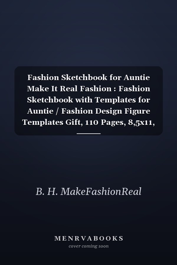 Fashion Sketchbook for Auntie Make It Real Fashion : Fashion Sketchbook with Templates for Auntie / Fashion Design Figure Templates Gift, 110 Pages, 8,5x11, Soft Cover, Matte Finish