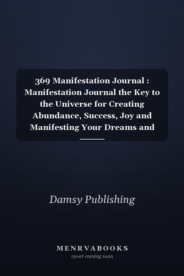 369 Manifestation Journal : Manifestation Journal the Key to the Universe for Creating Abundance, Success, Joy and Manifesting Your Dreams and Desires Great Gift for Friends, Family, Co-Workers, and Yourself. .