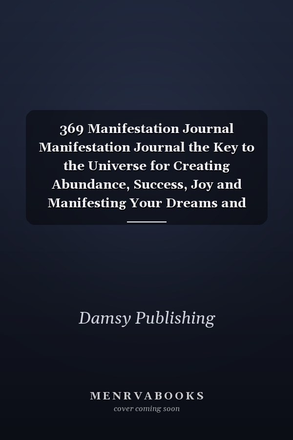 369 Manifestation Journal Manifestation Journal the Key to the Universe for Creating Abundance, Success, Joy and Manifesting Your Dreams and Desires Great Gift for Friends, Family, Co-Workers, and Yourself. .
