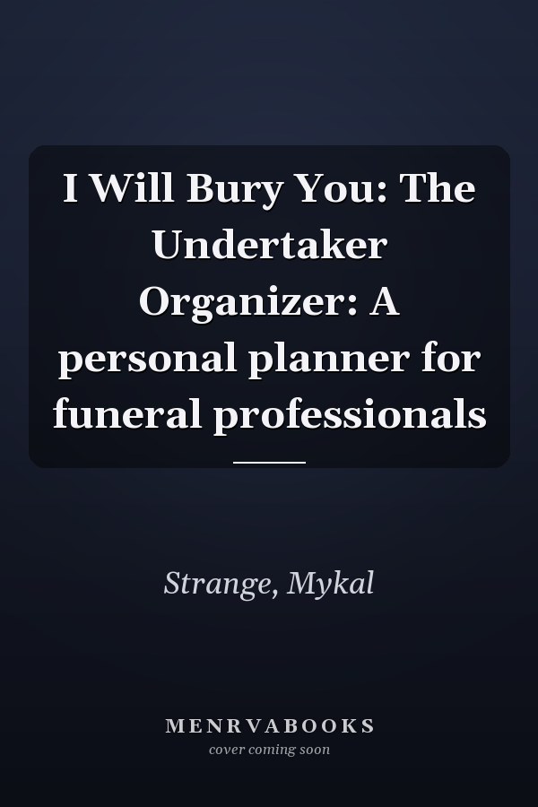 I Will Bury You: The Undertaker Organizer: A personal planner for funeral professionals