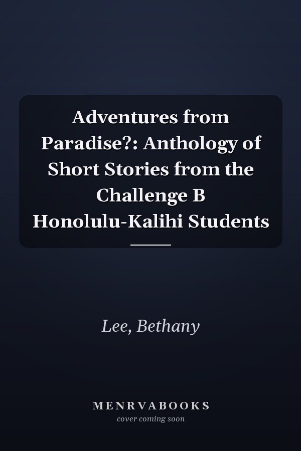 Adventures from Paradise?: Anthology of Short Stories from the Challenge B Honolulu-Kalihi Students