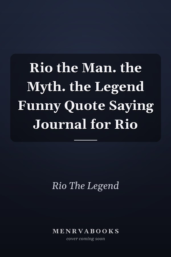 Rio the Man. the Myth. the Legend Funny Quote Saying Journal for Rio