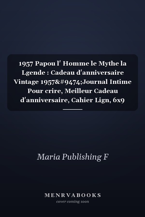 1957 Papou l' Homme le Mythe la Lgende : Cadeau d'anniversaire Vintage 1957│Journal Intime Pour crire, Meilleur Cadeau d'anniversaire, Cahier Lign, 6x9 Pouces, 110 Pages