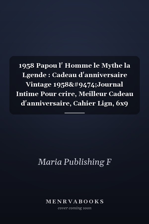 1958 Papou l' Homme le Mythe la Lgende : Cadeau d'anniversaire Vintage 1958│Journal Intime Pour crire, Meilleur Cadeau d'anniversaire, Cahier Lign, 6x9 Pouces, 110 Pages