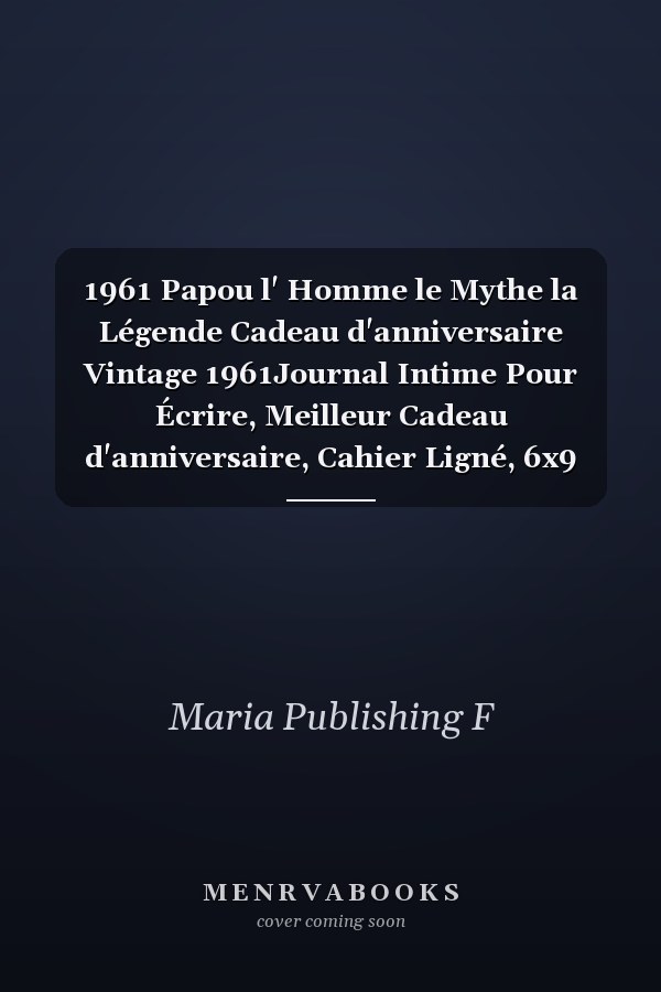 1961 Papou l' Homme le Mythe la Légende Cadeau d'anniversaire Vintage 1961Journal Intime Pour Écrire, Meilleur Cadeau d'anniversaire, Cahier Ligné, 6x9 Pouces, 110 Pages