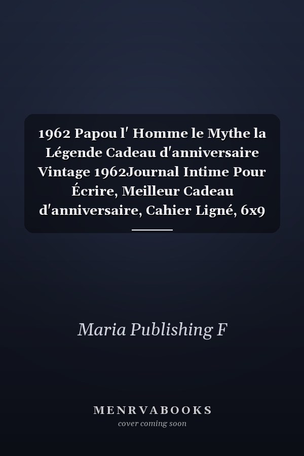 1962 Papou l' Homme le Mythe la Légende Cadeau d'anniversaire Vintage 1962Journal Intime Pour Écrire, Meilleur Cadeau d'anniversaire, Cahier Ligné, 6x9 Pouces, 110 Pages