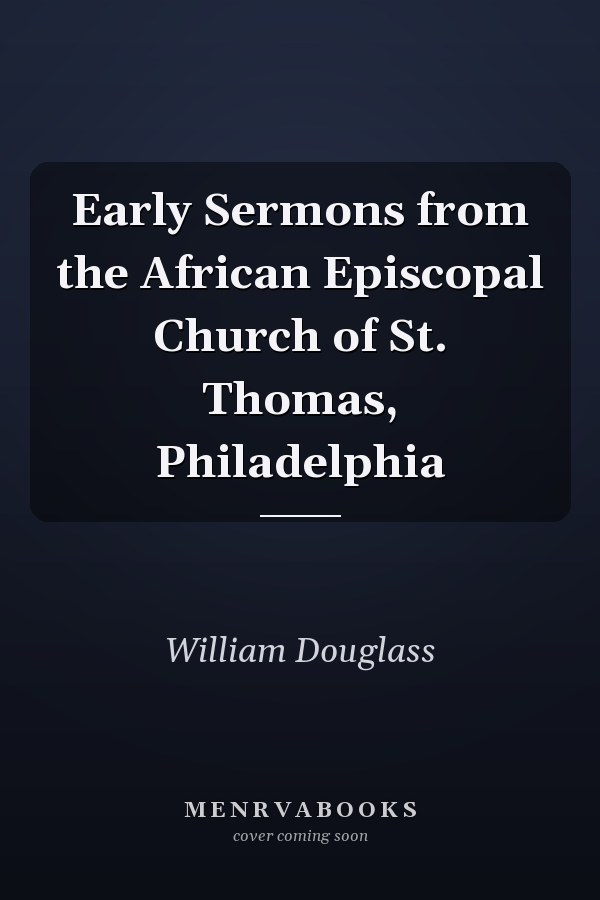 Early Sermons from the African Episcopal Church of St. Thomas, Philadelphia