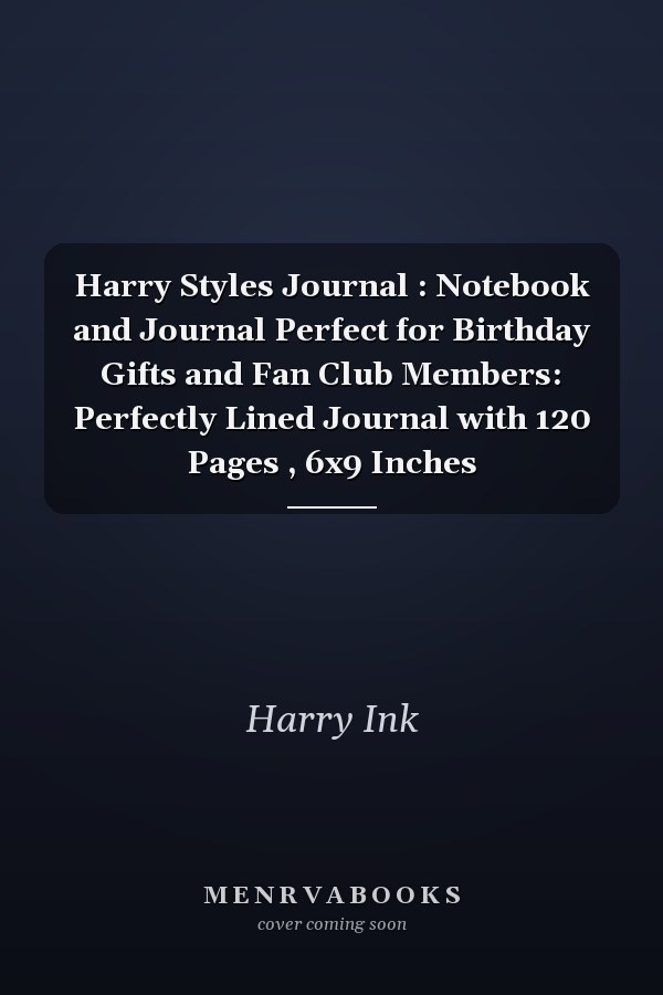 Harry Styles Journal : Notebook and Journal Perfect for Birthday Gifts and Fan Club Members: Perfectly Lined Journal with 120 Pages , 6x9 Inches