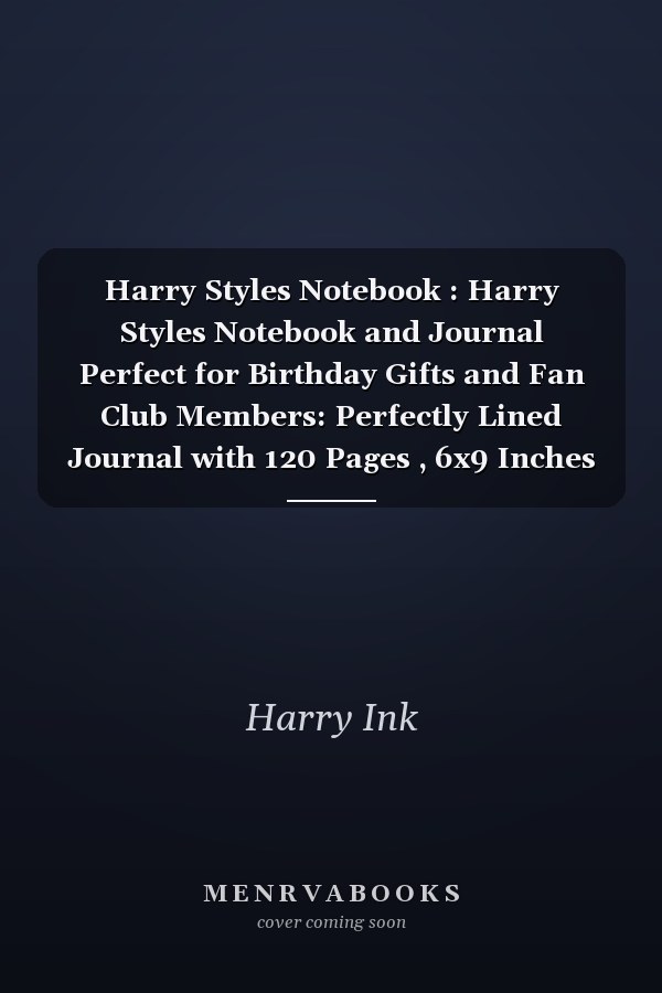 Harry Styles Notebook : Harry Styles Notebook and Journal Perfect for Birthday Gifts and Fan Club Members: Perfectly Lined Journal with 120 Pages , 6x9 Inches
