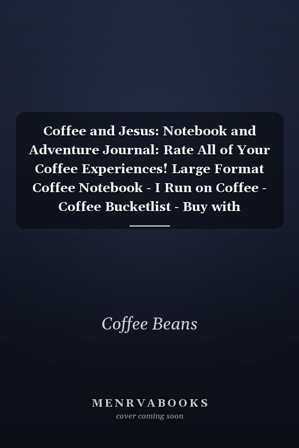 Coffee and Jesus: Notebook and Adventure Journal: Rate All of Your Coffee Experiences! Large Format Coffee Notebook - I Run on Coffee - Coffee Bucketlist - Buy with Confidence - a Gift They Will LOVE - Coffee Book