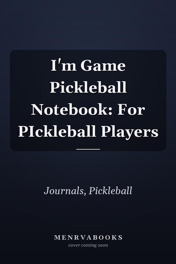 I'm Game Pickleball Notebook: For PIckleball Players