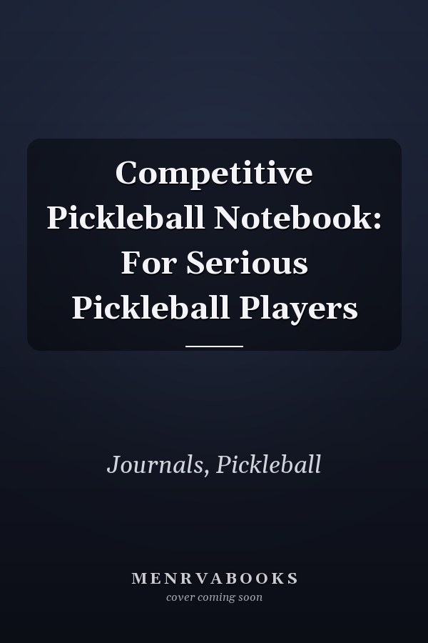 Competitive Pickleball Notebook: For Serious Pickleball Players