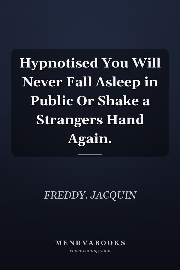 Hypnotised You Will Never Fall Asleep in Public Or Shake a Strangers Hand Again.