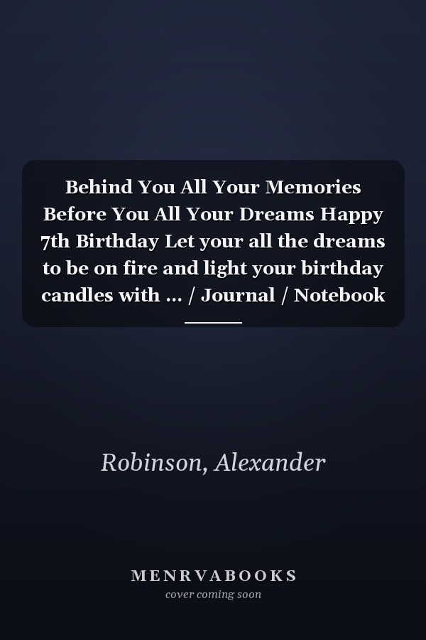 Behind You All Your Memories Before You All Your Dreams Happy 7th Birthday Let your all the dreams to be on fire and light your birthday candles with ... / Journal / Notebook / Diary / Greeting Card