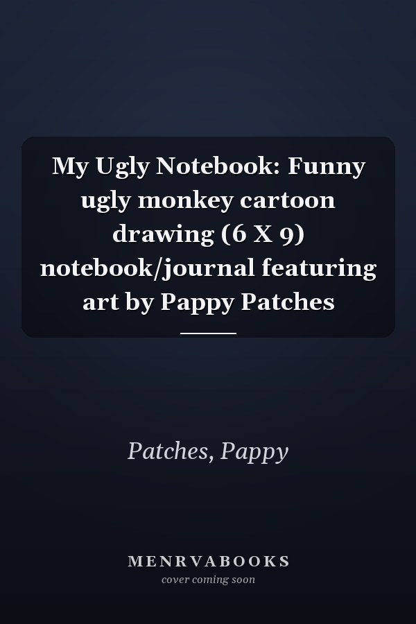 My Ugly Notebook: Funny ugly monkey cartoon drawing (6 X 9) notebook/journal featuring art by Pappy Patches