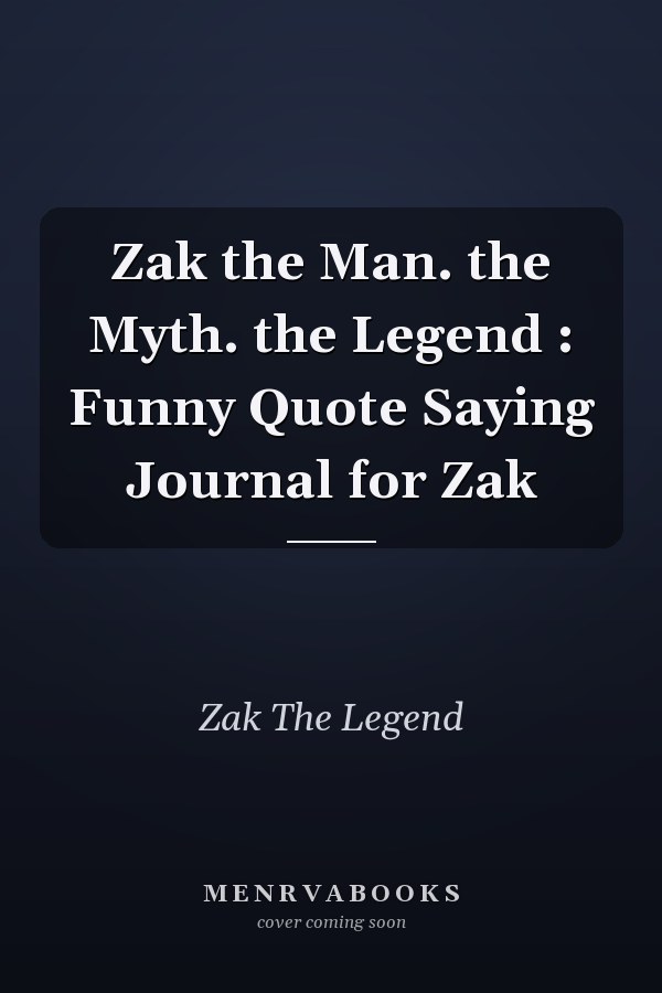 Zak the Man. the Myth. the Legend : Funny Quote Saying Journal for Zak