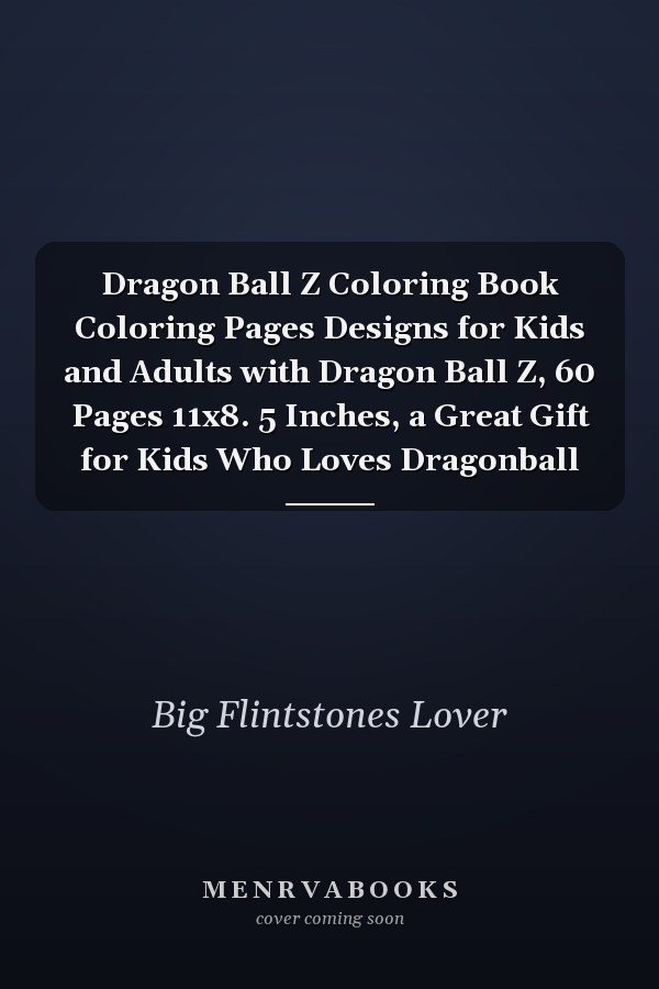 Dragon Ball Z Coloring Book Coloring Pages Designs for Kids and Adults with Dragon Ball Z, 60 Pages 11x8. 5 Inches, a Great Gift for Kids Who Loves Dragonball
