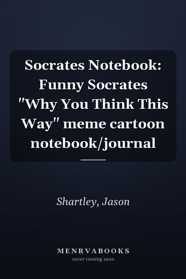 Socrates Notebook: Funny Socrates "Why You Think This Way" meme cartoon notebook/journal