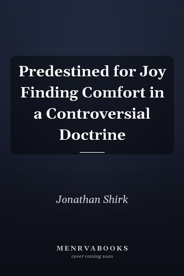 Predestined for Joy Finding Comfort in a Controversial Doctrine
