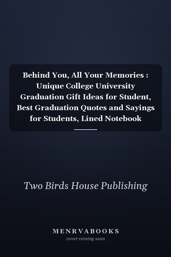 Behind You, All Your Memories : Unique College University Graduation Gift Ideas for Student, Best Graduation Quotes and Sayings for Students, Lined Notebook /Journal Gift,120 Pages,6X9, Inspirational Gifts for High School College Graduates Girl Women Men