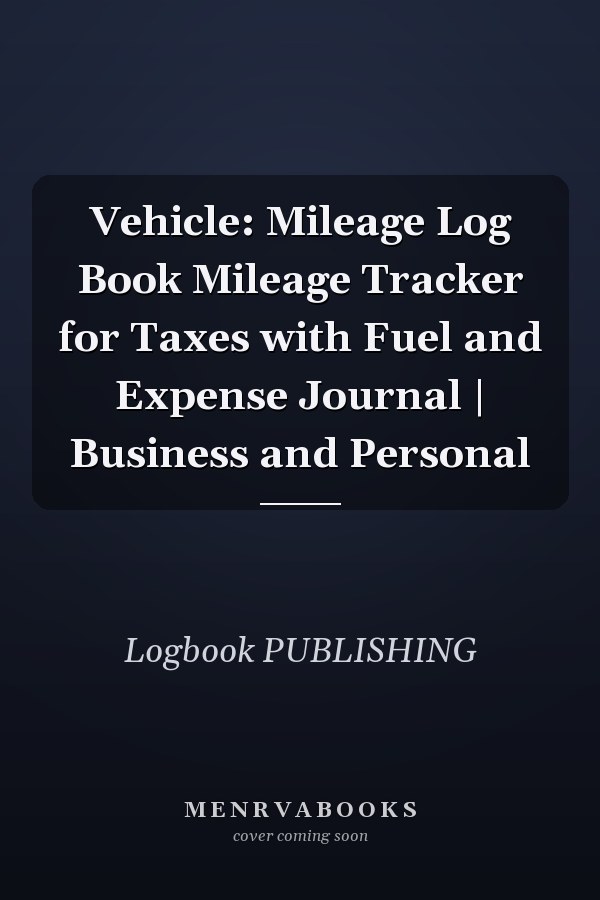 Vehicle: Mileage Log Book Mileage Tracker for Taxes with Fuel and Expense Journal | Business and Personal