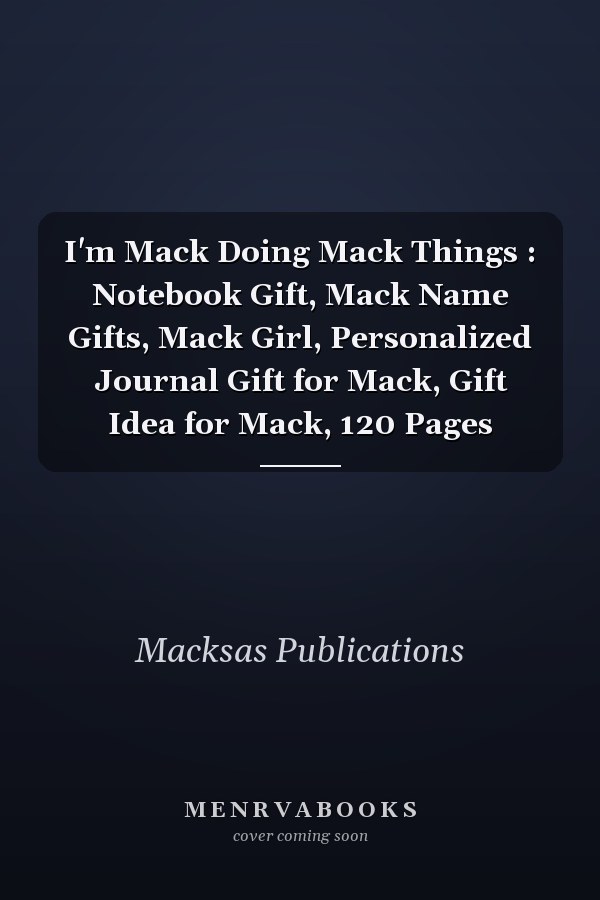 I'm Mack Doing Mack Things : Notebook Gift, Mack Name Gifts, Mack Girl, Personalized Journal Gift for Mack, Gift Idea for Mack, 120 Pages