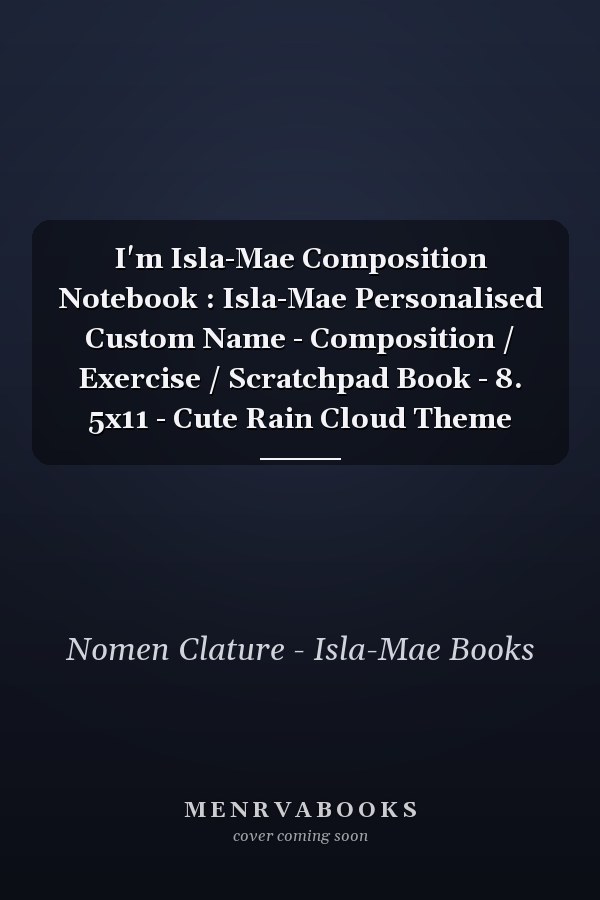 I'm Isla-Mae Composition Notebook : Isla-Mae Personalised Custom Name - Composition / Exercise / Scratchpad Book - 8. 5x11 - Cute Rain Cloud Theme