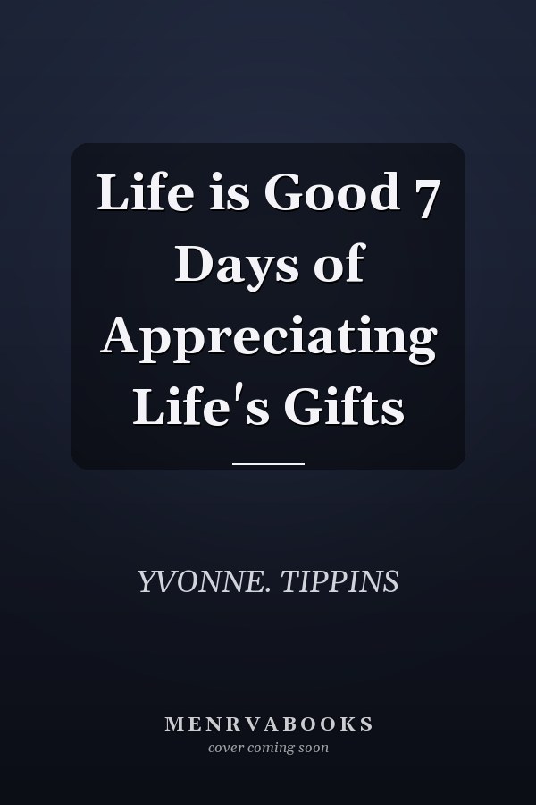 Life is Good 7 Days of Appreciating Life's Gifts