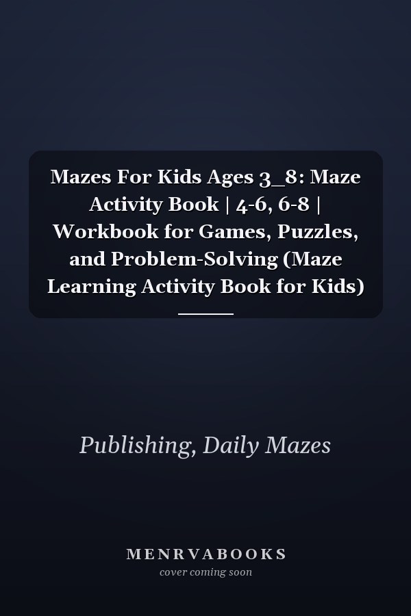 Mazes For Kids Ages 3_8: Maze Activity Book | 4-6, 6-8 | Workbook for Games, Puzzles, and Problem-Solving (Maze Learning Activity Book for Kids)