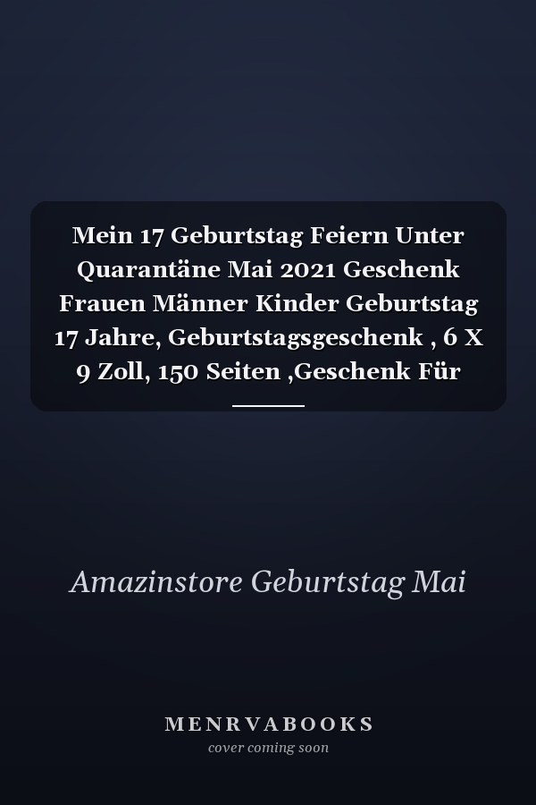 Mein 17 Geburtstag Feiern Unter Quarantäne Mai 2021 Geschenk Frauen Männer Kinder Geburtstag 17 Jahre, Geburtstagsgeschenk , 6 X 9 Zoll, 150 Seiten ,Geschenk Für Männer und Frauen |Sie ein Einzigartiges Geburtstagsgeschenk ?