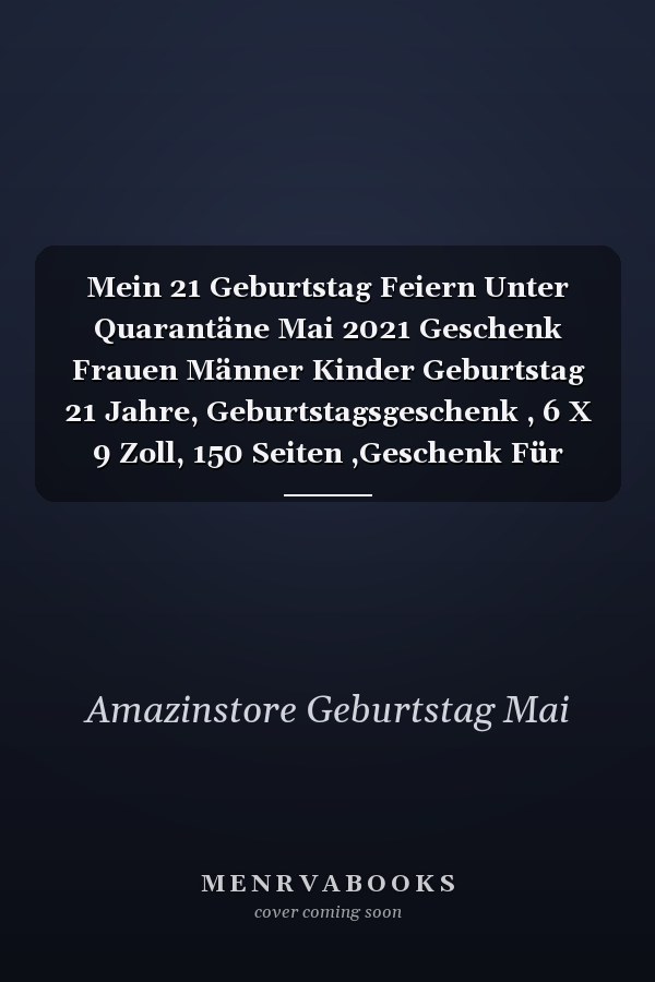Mein 21 Geburtstag Feiern Unter Quarantäne Mai 2021 Geschenk Frauen Männer Kinder Geburtstag 21 Jahre, Geburtstagsgeschenk , 6 X 9 Zoll, 150 Seiten ,Geschenk Für Männer und Frauen |Sie ein Einzigartiges Geburtstagsgeschenk ?