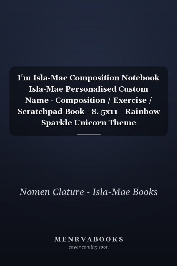 I'm Isla-Mae Composition Notebook Isla-Mae Personalised Custom Name - Composition / Exercise / Scratchpad Book - 8. 5x11 - Rainbow Sparkle Unicorn Theme