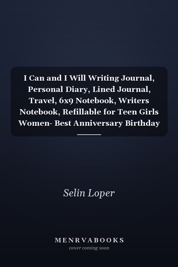 I Can and I Will Writing Journal, Personal Diary, Lined Journal, Travel, 6x9 Notebook, Writers Notebook, Refillable for Teen Girls Women- Best Anniversary Birthday Gift