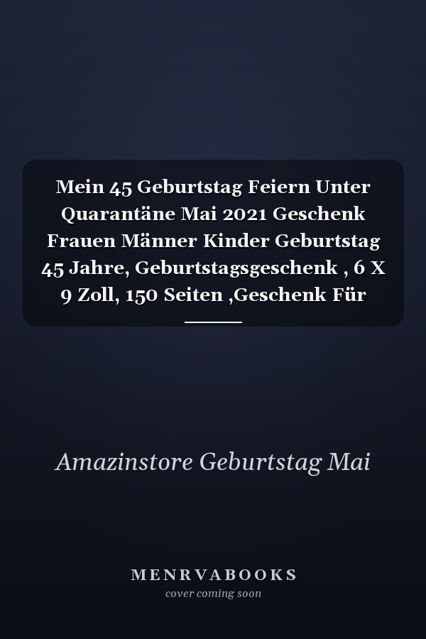 Mein 45 Geburtstag Feiern Unter Quarantäne Mai 2021 Geschenk Frauen Männer Kinder Geburtstag 45 Jahre, Geburtstagsgeschenk , 6 X 9 Zoll, 150 Seiten ,Geschenk Für Männer und Frauen |Sie ein Einzigartiges Geburtstagsgeschenk ?