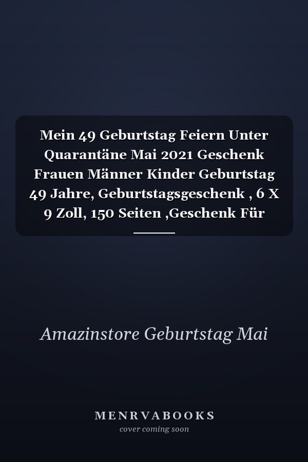 Mein 49 Geburtstag Feiern Unter Quarantäne Mai 2021 Geschenk Frauen Männer Kinder Geburtstag 49 Jahre, Geburtstagsgeschenk , 6 X 9 Zoll, 150 Seiten ,Geschenk Für Männer und Frauen |Sie ein Einzigartiges Geburtstagsgeschenk ?