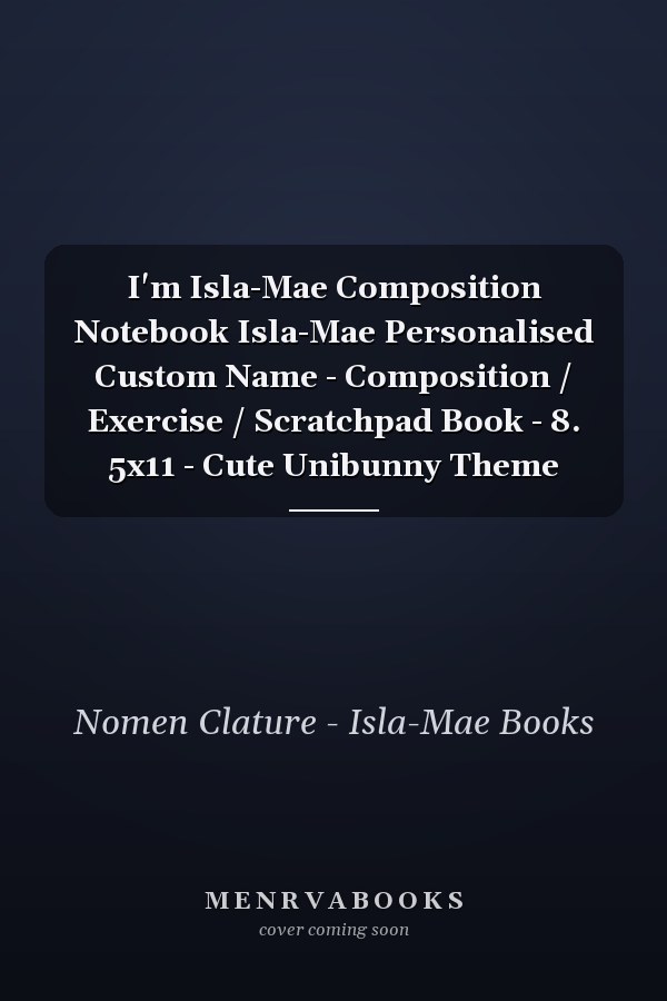 I'm Isla-Mae Composition Notebook Isla-Mae Personalised Custom Name - Composition / Exercise / Scratchpad Book - 8. 5x11 - Cute Unibunny Theme
