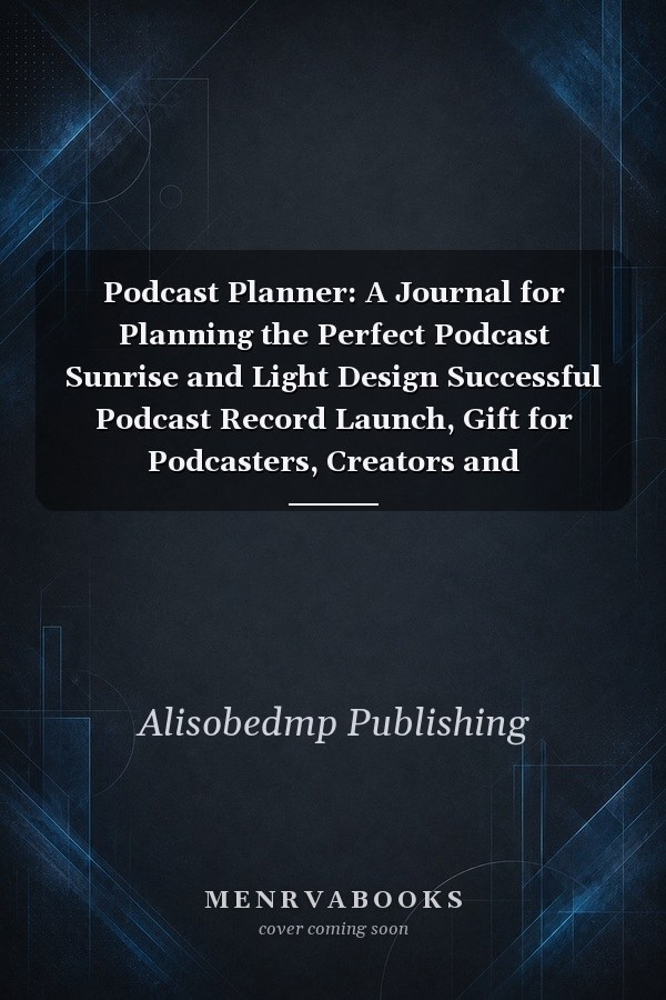 Podcast Planner: A Journal for Planning the Perfect Podcast Sunrise and Light Design Successful Podcast Record Launch, Gift for Podcasters, Creators and Storytelling
