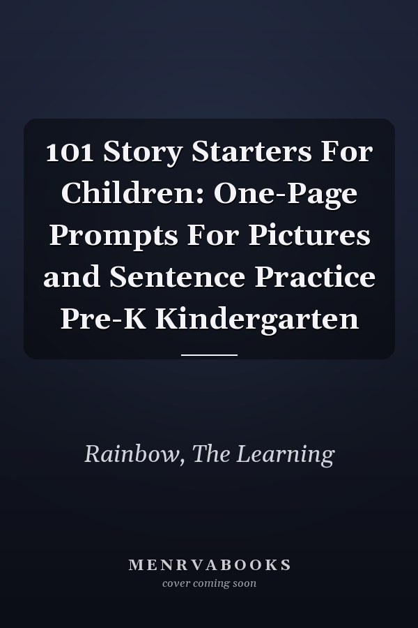 101 Story Starters For Children: One-Page Prompts For Pictures and Sentence Practice Pre-K Kindergarten