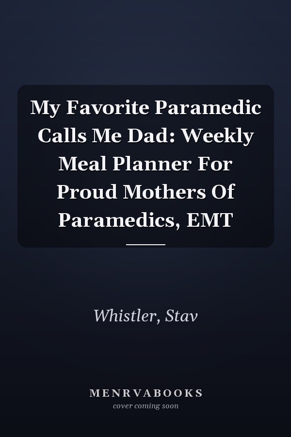 My Favorite Paramedic Calls Me Dad: Weekly Meal Planner For Proud Mothers Of Paramedics, EMT