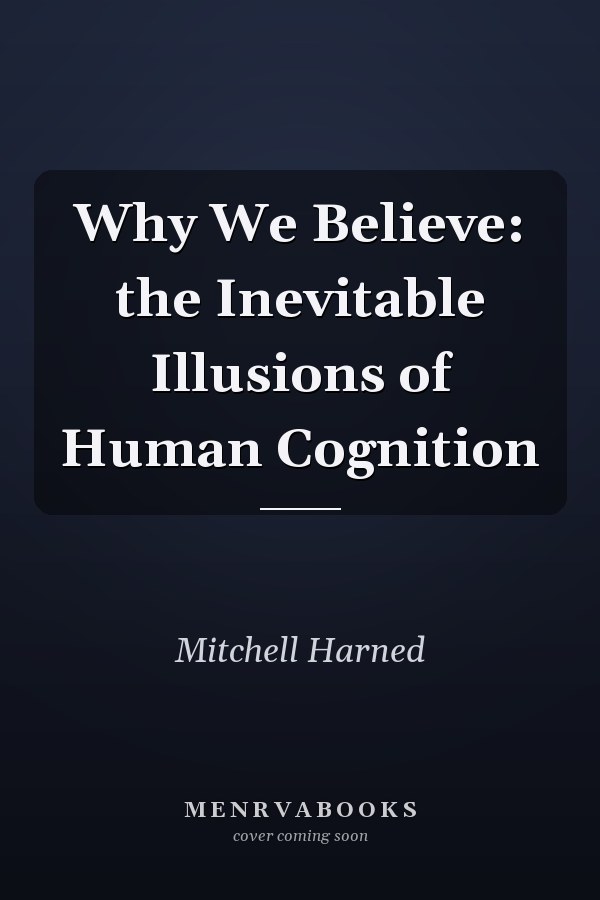Why We Believe: the Inevitable Illusions of Human Cognition