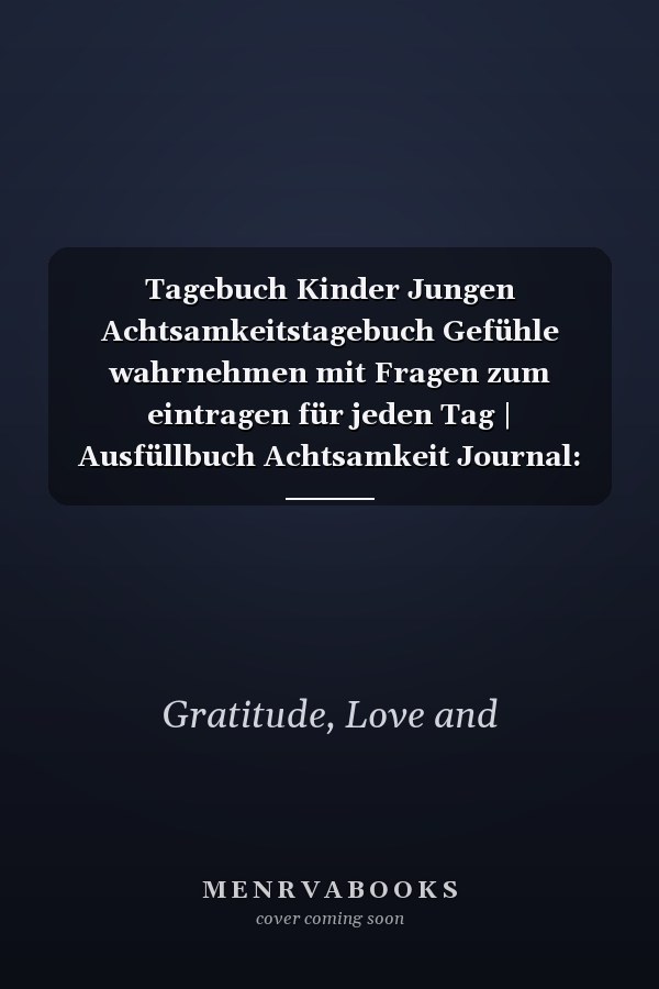Tagebuch Kinder Jungen Achtsamkeitstagebuch Gefühle wahrnehmen mit Fragen zum eintragen für jeden Tag | Ausfüllbuch Achtsamkeit Journal: A5 Format 6 x 9 | für 120 Tage (German Edition)