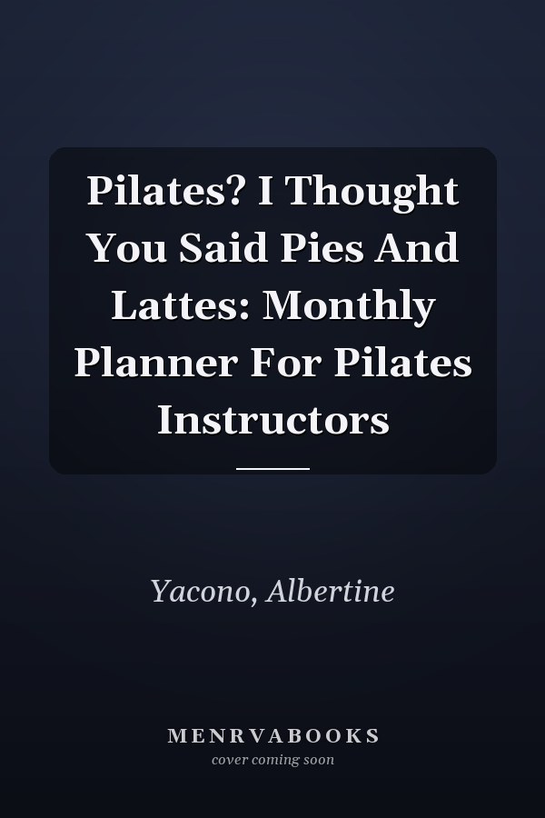 Pilates? I Thought You Said Pies And Lattes: Monthly Planner For Pilates Instructors