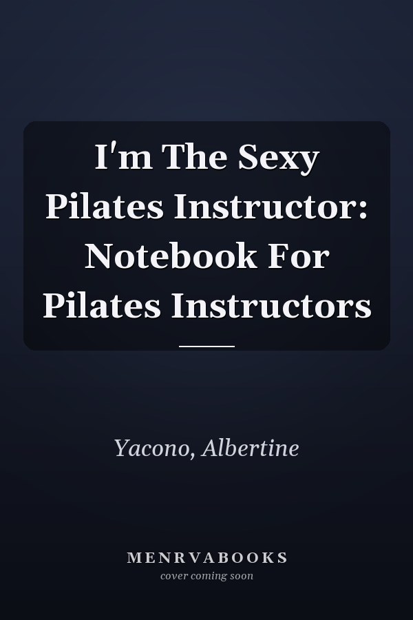 I'm The Sexy Pilates Instructor: Notebook For Pilates Instructors