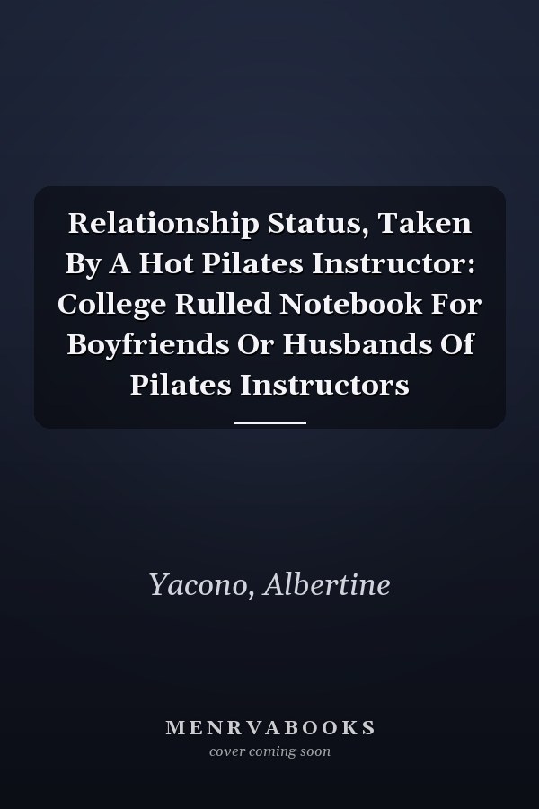 Relationship Status, Taken By A Hot Pilates Instructor: College Rulled Notebook For Boyfriends Or Husbands Of Pilates Instructors