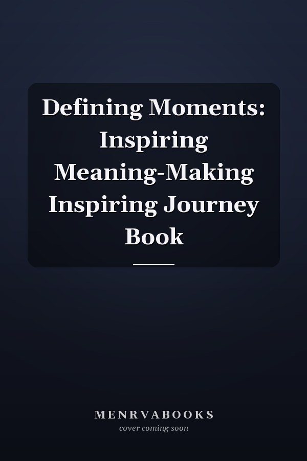 Defining Moments: Inspiring Meaning-Making Inspiring Journey Book