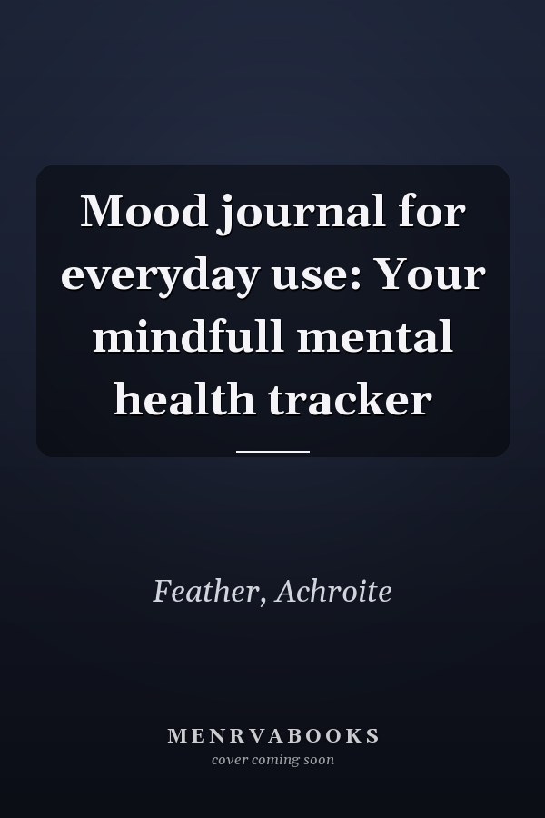Mood journal for everyday use: Your mindfull mental health tracker
