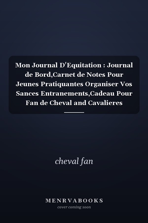 Mon Journal D'Equitation : Journal de Bord,Carnet de Notes Pour Jeunes Pratiquantes Organiser Vos Sances Entranements,Cadeau Pour Fan de Cheval and Cavalieres Souvenir de Leons