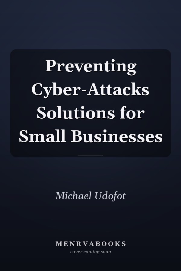 Preventing Cyber-Attacks Solutions for Small Businesses